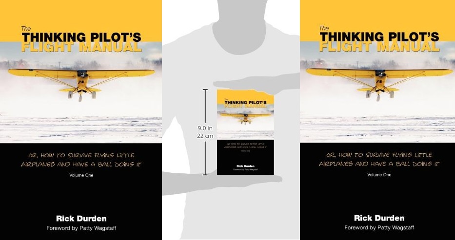 The Thinking Pilot's Flight Manual: Or, How to Survive Flying Little Airplanes and Have a Ball Doing It
