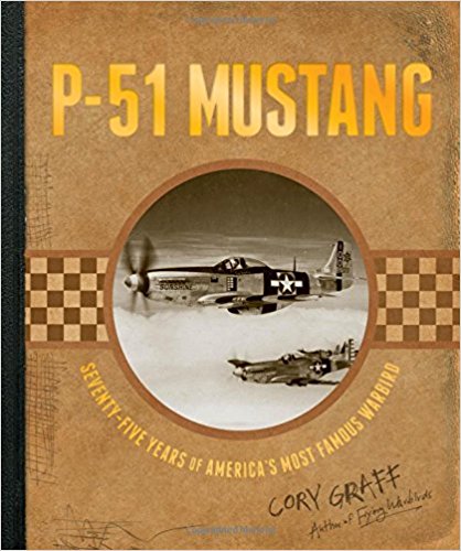 P-51 Mustang: Seventy-Five Years of America's Most Famous Warbird